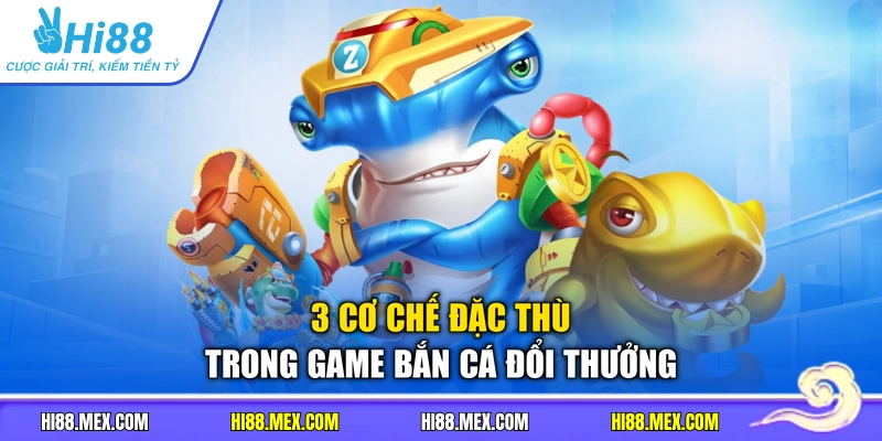 3 cơ chế đặc thù trong game bắn cá đổi thưởng