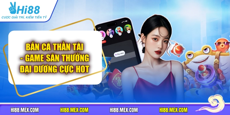 Bắn Cá Thần Tài - Game Săn Thưởng Đại Dương Cực Hot