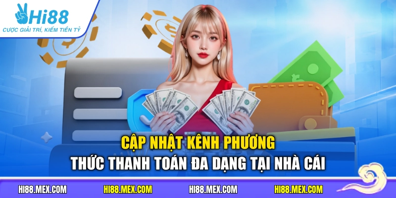 Cập nhật kênh phương thức thanh toán đa dạng tại nhà cái