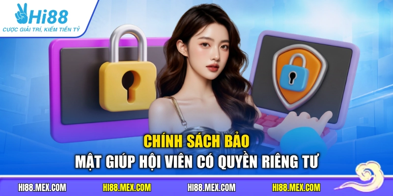 Chính sách bảo mật giúp hội viên có quyền riêng tư