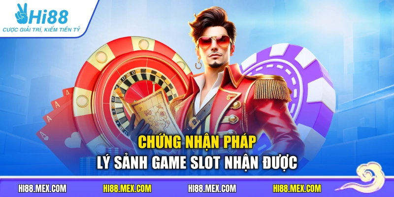 Chứng nhận pháp lý sảnh game slot nhận được