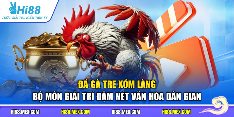 Đá gà tre xóm làng bộ môn giải trí đậm nét văn hóa dân gian