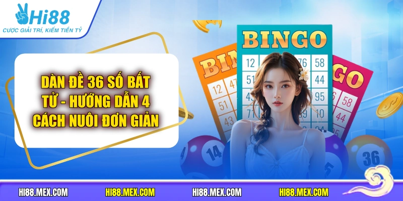 Dàn Đề 36 Số Bất Tử - Hướng Dẫn 4 Cách Nuôi Đơn Giản