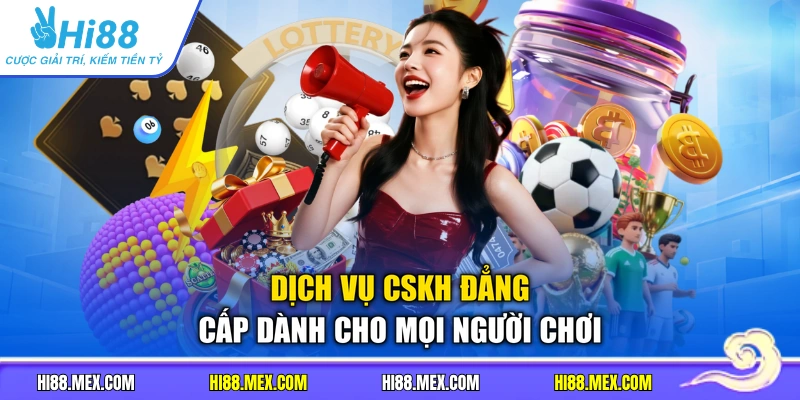 Dịch vụ CSKH đẳng cấp dành cho mọi người chơi