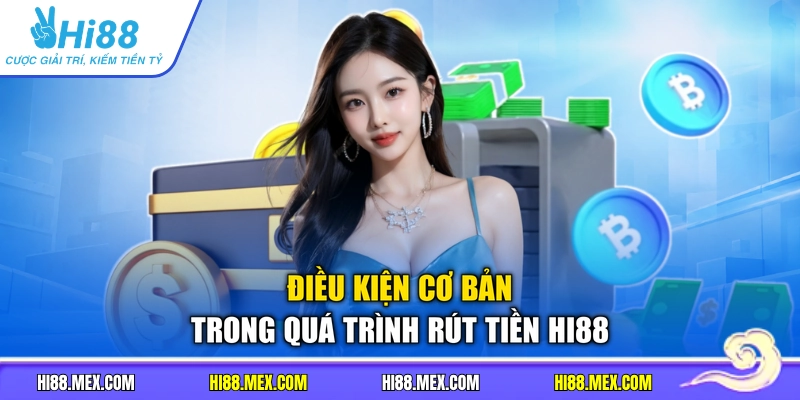 Điều kiện cơ bản trong quá trình rút tiền HI88