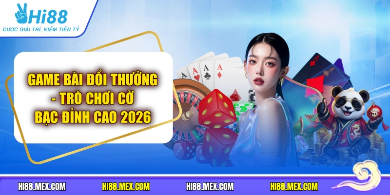 Game Bài Đổi Thưởng - Trò Chơi Cờ Bạc Đỉnh Cao 2026
