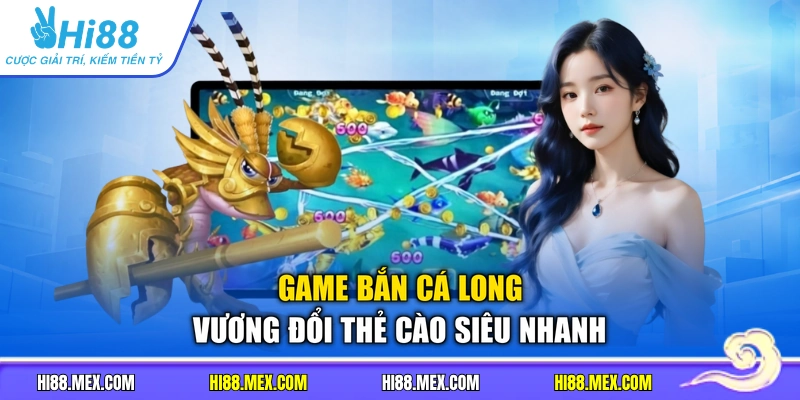 Game bắn cá long vương đổi thẻ cào siêu nhanh