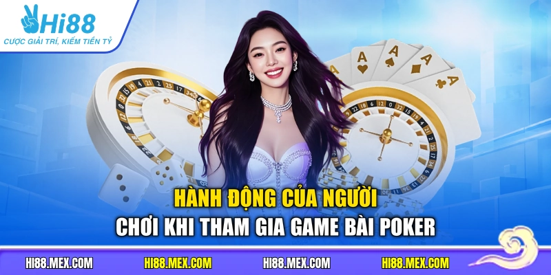 Hành động của người chơi khi tham gia game bài poker