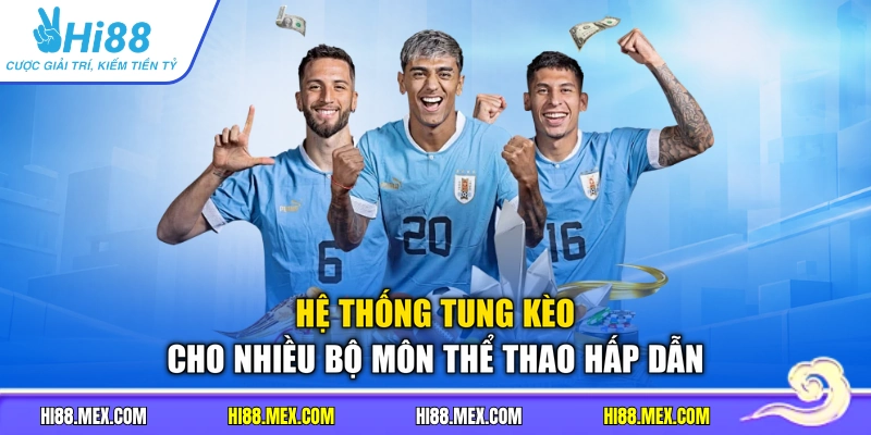 Hệ thống tung kèo cho nhiều bộ môn thể thao hấp dẫn