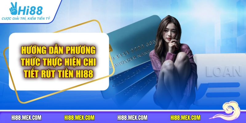 Hướng Dẫn Phương Thức Thực Hiện Chi Tiết Rút Tiền HI88