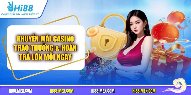 Khuyến Mãi Casino Trao Thưởng & Hoàn Trả Lớn Mỗi Ngày