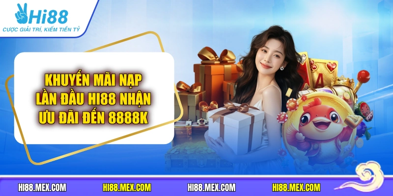 Khuyến Mãi Nạp Lần Đầu Hi88 Nhận Ưu Đãi Đến 8888K