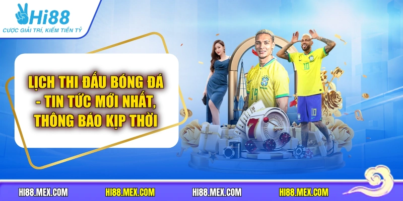 Lịch Thi Đấu Bóng Đá - Tin Tức Mới Nhất, Thông Báo Kịp Thời