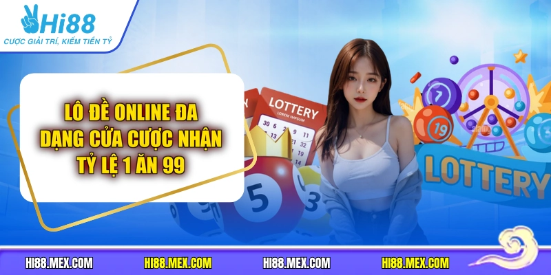 Lô Đề Online Đa Dạng Cửa Cược Nhận Tỷ Lệ 1 Ăn 99