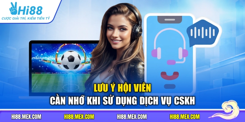 Lưu ý hội viên cần nhớ khi sử dụng dịch vụ CSKH