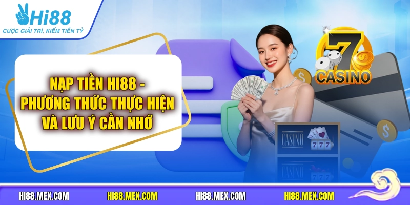 Nạp Tiền HI88 - Phương Thức Thực Hiện Và Lưu Ý Cần Nhớ