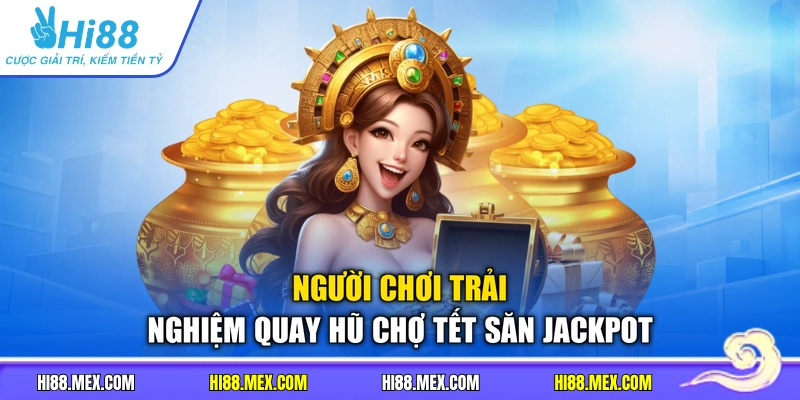 Người chơi trải nghiệm quay hũ Chợ Tết săn jackpot