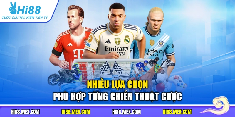 Nhiều lựa chọn phù hợp từng chiến thuật cược