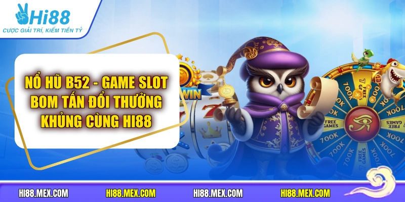 Nổ Hũ B52 - Game Slot Bom Tấn Đổi Thưởng Khủng Cùng Hi88