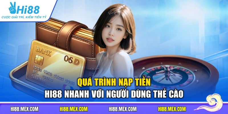 Quá trình nạp tiền HI88 nhanh với người dùng thẻ cào
