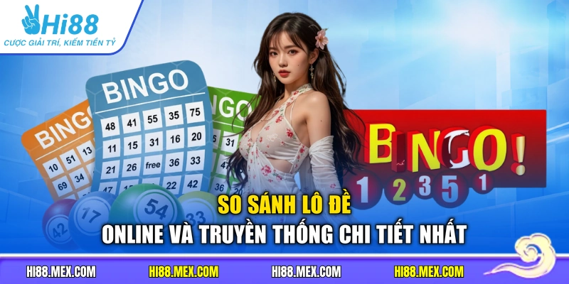 So sánh lô đề online và truyền thống chi tiết nhất