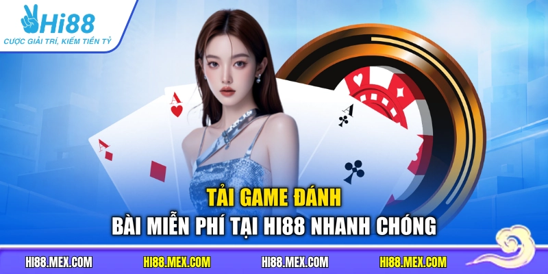 Tải game đánh bài miễn phí tại Hi88 nhanh chóng