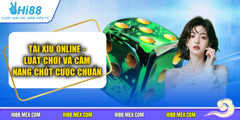 Tài Xỉu Online - Luật Chơi Và Cẩm Nang Chốt Cược Chuẩn