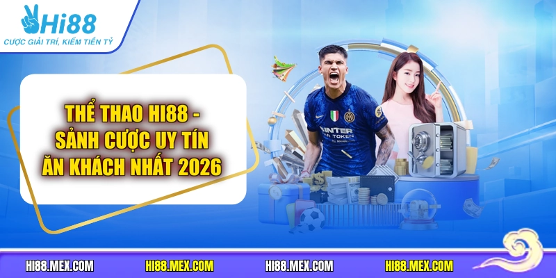 Thể Thao HI88 - Sảnh Cược Uy Tín Ăn Khách Nhất 2026