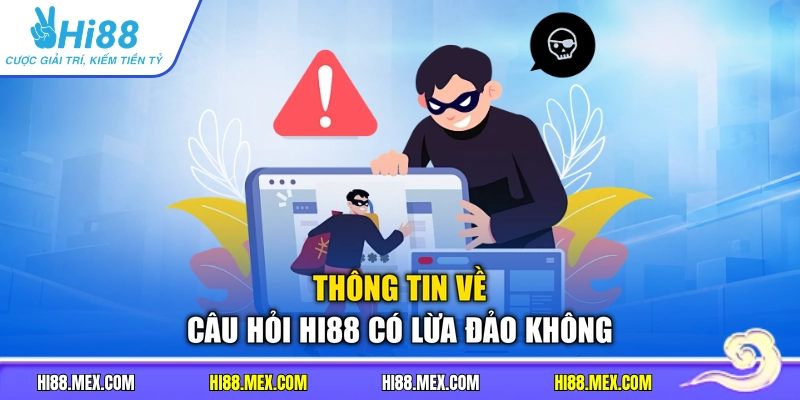 Thông tin về câu hỏi Hi88 có lừa đảo không