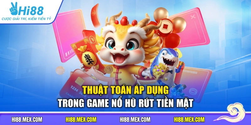 Thuật toán áp dụng trong game nổ hũ rút tiền mặt