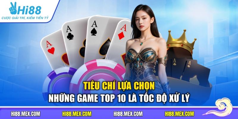 Tiêu chí lựa chọn những game top 10 là tốc độ xử lý