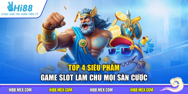 Top 4 siêu phẩm game slot làm chủ mọi sàn cược