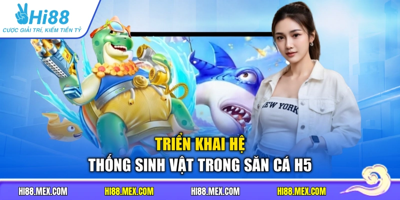 Triển khai hệ thống sinh vật trong săn cá h5