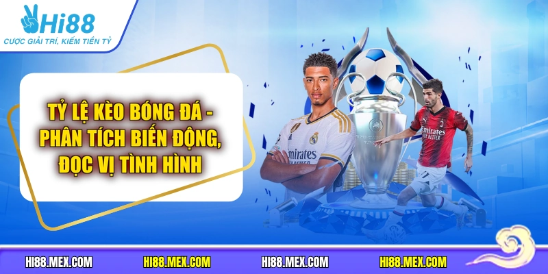 Tỷ Lệ Kèo Bóng Đá - Phân Tích Biến Động, Đọc Vị Tình Hình