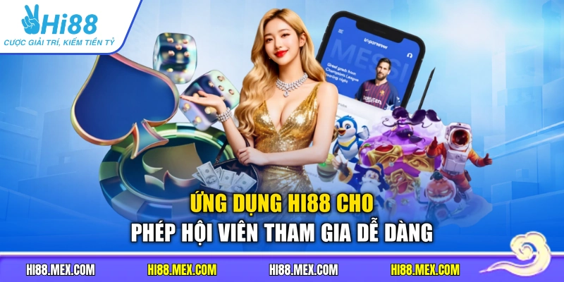 Ứng dụng HI88 cho phép hội viên tham gia dễ dàng
