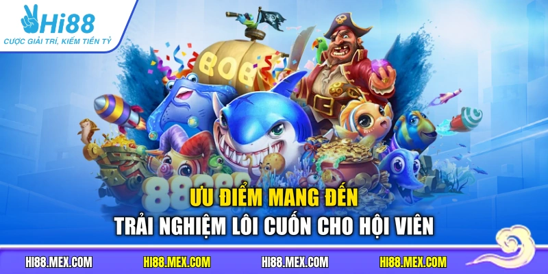Ưu điểm mang đến trải nghiệm lôi cuốn cho hội viên