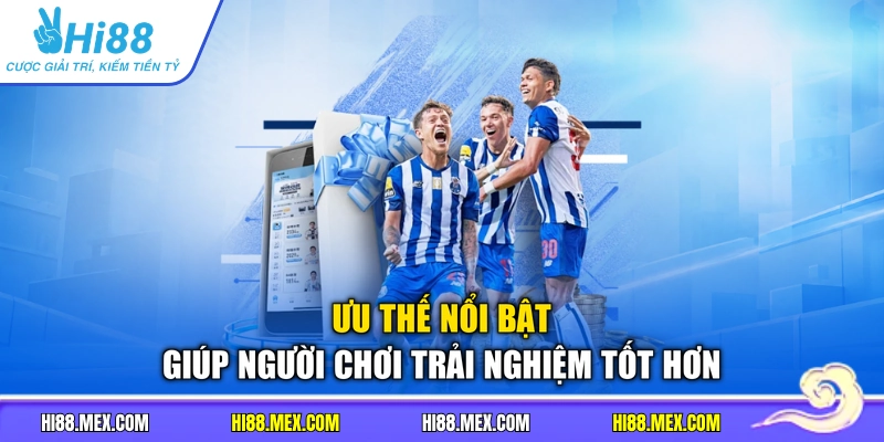 Ưu thế nổi bật giúp người chơi trải nghiệm tốt hơn